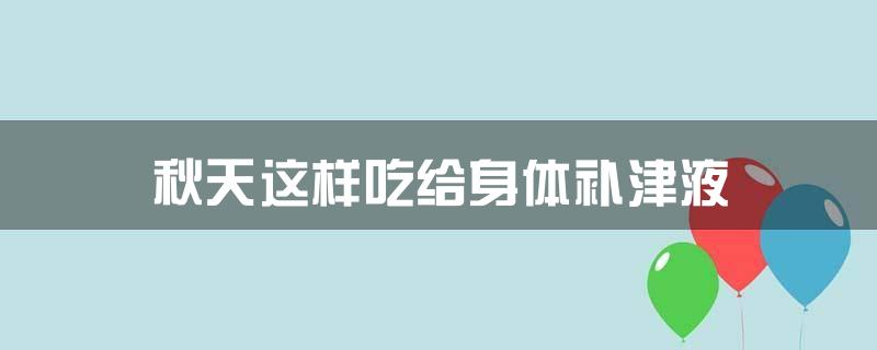 秋天这样吃给身体补津液