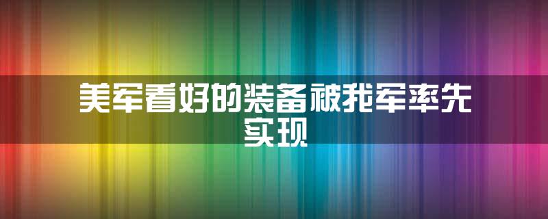 美军看好的装备被我军率先实现