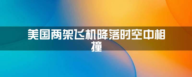 美国两架飞机降落时空中相撞